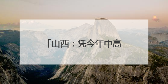 山西：凭今年中高考准考证 游览这些景区可享受优惠