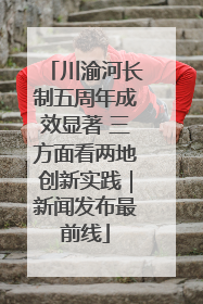 川渝河长制五周年成效显著 三方面看两地创新实践｜新闻发布最前线