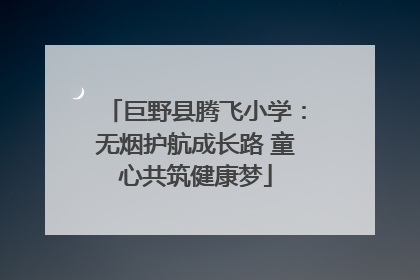 巨野县腾飞小学：无烟护航成长路 童心共筑健康梦