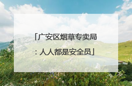广安区烟草专卖局：人人都是安全员