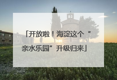 开放啦！海淀这个“亲水乐园”升级归来