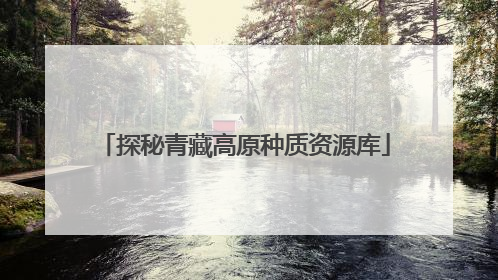 探秘青藏高原种质资源库