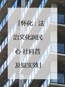 怀化：法治文化润民心 社科普及显实效