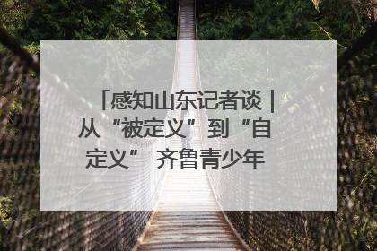 感知山东记者谈｜从“被定义”到“自定义” 齐鲁青少年书写时代新篇