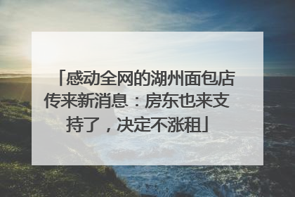 感动全网的湖州面包店传来新消息：房东也来支持了，决定不涨租