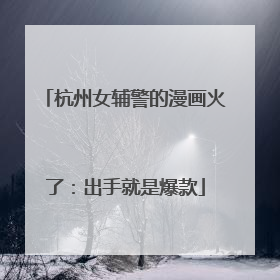 杭州女辅警的漫画火了：出手就是爆款