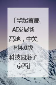擎起首都AI发展新高地，中关村4.0版科技园落子京西