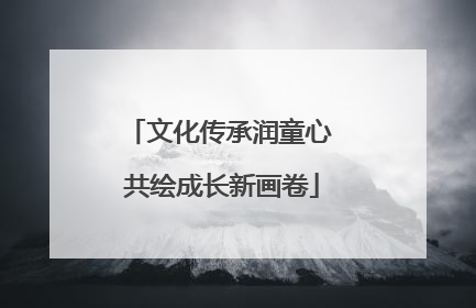 文化传承润童心 共绘成长新画卷