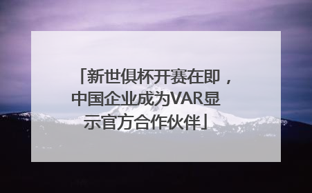 新世俱杯开赛在即，中国企业成为VAR显示官方合作伙伴