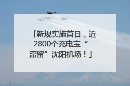 新规实施首日，近2800个充电宝“滞留”沈阳机场！