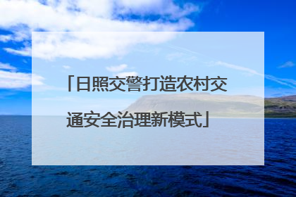 日照交警打造农村交通安全治理新模式