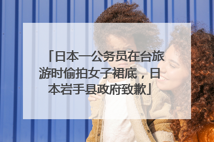日本一公务员在台旅游时偷拍女子裙底，日本岩手县政府致歉