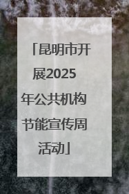 昆明市开展2025年公共机构节能宣传周活动