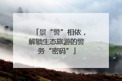 景“警”相依，解锁生态旅游的警务“密码”