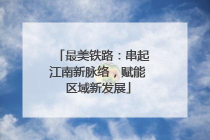 最美铁路：串起江南新脉络，赋能区域新发展