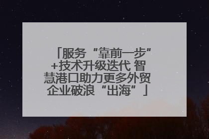 服务“靠前一步”+技术升级迭代 智慧港口助力更多外贸企业破浪“出海”