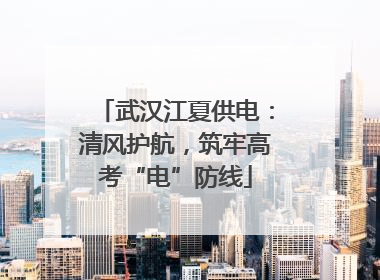 武汉江夏供电：清风护航，筑牢高考“电”防线