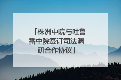 株洲中院与吐鲁番中院签订司法调研合作协议