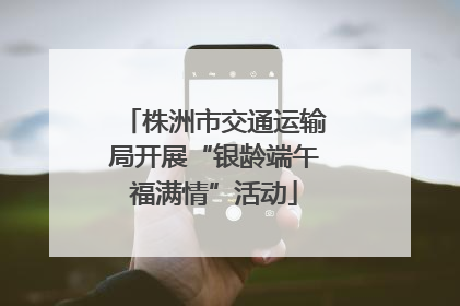 株洲市交通运输局开展“银龄端午福满情”活动