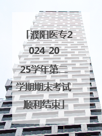 濮阳医专2024-2025学年第二学期期末考试顺利结束