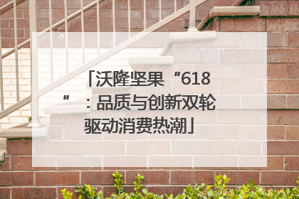 沃隆坚果“618”：品质与创新双轮驱动消费热潮