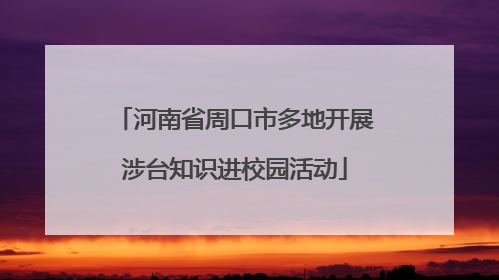 河南省周口市多地开展涉台知识进校园活动