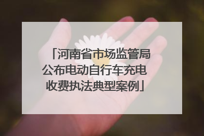 河南省市场监管局公布电动自行车充电收费执法典型案例