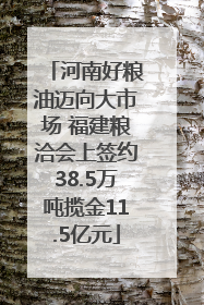 河南好粮油迈向大市场 福建粮洽会上签约38.5万吨揽金11.5亿元