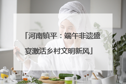河南镇平：端午非遗盛宴激活乡村文明新风