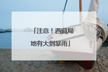 注意！西藏局地有大到暴雨