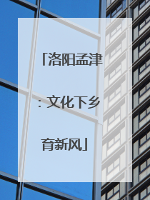 洛阳孟津：文化下乡育新风