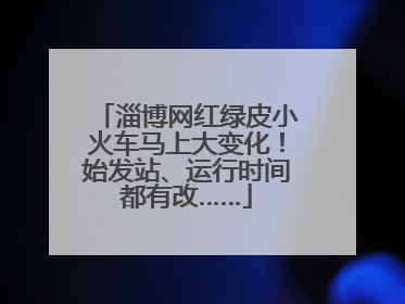 淄博网红绿皮小火车马上大变化！始发站、运行时间都有改……