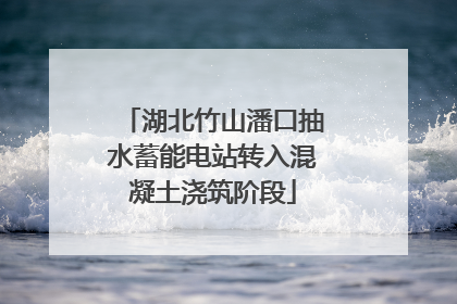 湖北竹山潘口抽水蓄能电站转入混凝土浇筑阶段