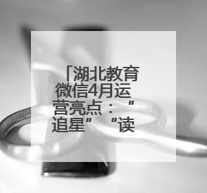 湖北教育微信4月运营亮点：“追星”“读书”成为关键词