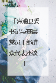 漳浦县委书记与基层党员干部群众代表座谈