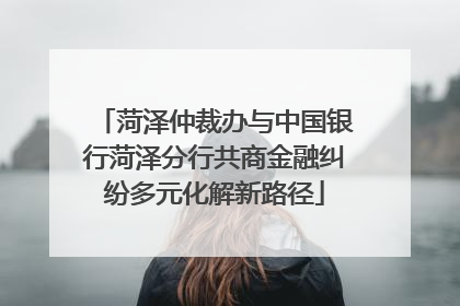菏泽仲裁办与中国银行菏泽分行共商金融纠纷多元化解新路径