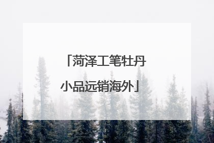 菏泽工笔牡丹小品远销海外