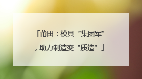 莆田：模具“集团军”，助力制造变“质造”