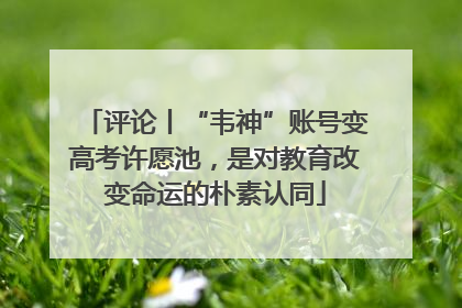 评论丨“韦神”账号变高考许愿池，是对教育改变命运的朴素认同