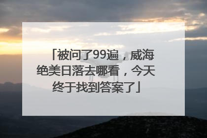 被问了99遍，威海绝美日落去哪看，今天终于找到答案了