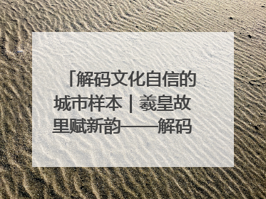 解码文化自信的城市样本｜羲皇故里赋新韵——解码甘肃天水的文化自信样本