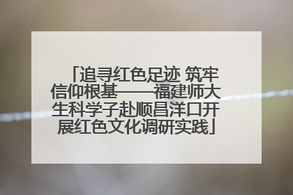 追寻红色足迹 筑牢信仰根基——福建师大生科学子赴顺昌洋口开展红色文化调研实践