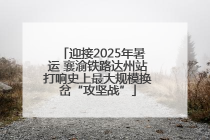 迎接2025年暑运 襄渝铁路达州站打响史上最大规模换岔“攻坚战”