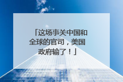 这场事关中国和全球的官司，美国政府输了！