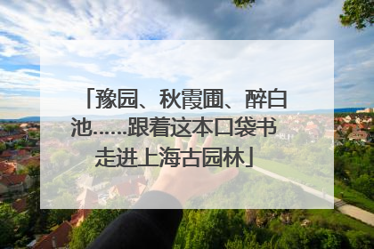 豫园、秋霞圃、醉白池……跟着这本口袋书走进上海古园林