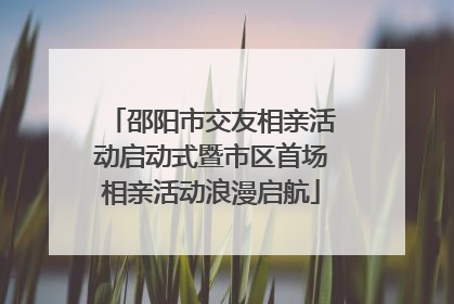 邵阳市交友相亲活动启动式暨市区首场相亲活动浪漫启航