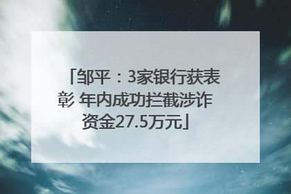 邹平：3家银行获表彰 年内成功拦截涉诈资金27.5万元