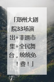 郑州大剧院33场演出+非遗市集+全民舞台，统统免！费！