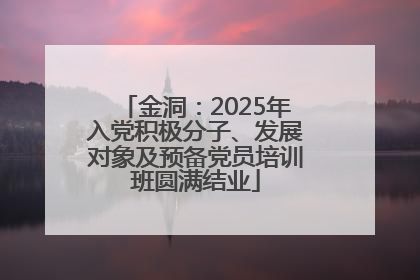 金洞：2025年入党积极分子、发展对象及预备党员培训班圆满结业