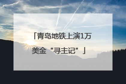 青岛地铁上演1万美金“寻主记”